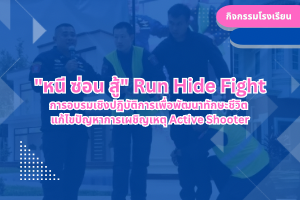 “หนี ซ่อน สู้” Run Hide Fight การอบรมเชิงปฏิบัติการเพื่อพัฒนาทักษะชีวิต  แก้ไขปัญหาการเผชิญเหตุ Active Shooter