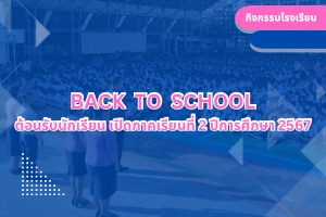 BACK  TO  SCHOOL ต้อนรับนักเรียน เปิดภาคเรียนที่ 2 ปีการศึกษา 2567