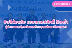 ยินดีต้อนรับ นายณรงค์ศักดิ์ รักพร้า ผู้อำนวยการโรงเรียนเตรียมอุดมศึกษาพัฒนาการ