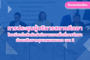 การประชุมผู้บริหารสถานศึกษา โรงเรียนในสังกัดสำนักงานเขตพื้นที่การศึกษา มัธยมศึกษากรุงเทพมหานคร เขต 2