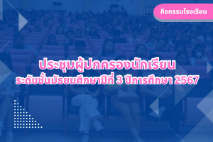 ประชุมผู้ปกครองนักเรียน ระดับชั้นมัธยมศึกษาปีที่ 3 ปีการศึกษา 2567